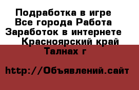 Подработка в игре - Все города Работа » Заработок в интернете   . Красноярский край,Талнах г.